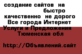создание сайтов  на joomla, wordpress . быстро ,качественно ,не дорого - Все города Интернет » Услуги и Предложения   . Тюменская обл.